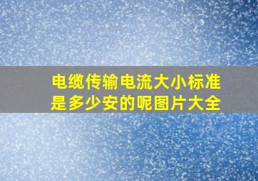 电缆传输电流大小标准是多少安的呢图片大全