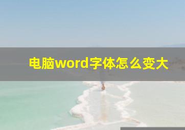 电脑word字体怎么变大