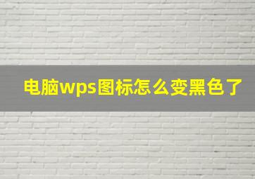 电脑wps图标怎么变黑色了