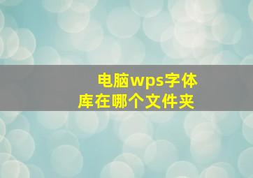 电脑wps字体库在哪个文件夹