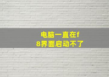 电脑一直在f8界面启动不了