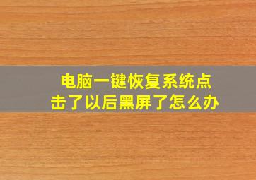 电脑一键恢复系统点击了以后黑屏了怎么办