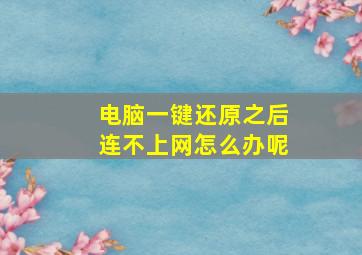 电脑一键还原之后连不上网怎么办呢