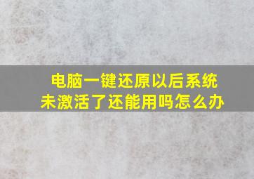 电脑一键还原以后系统未激活了还能用吗怎么办