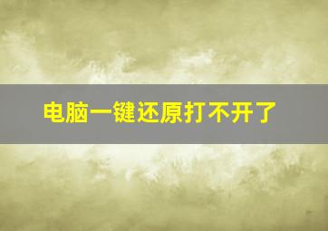 电脑一键还原打不开了