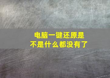 电脑一键还原是不是什么都没有了