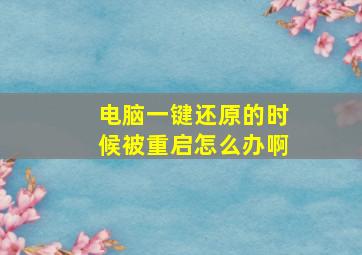 电脑一键还原的时候被重启怎么办啊