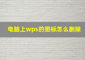 电脑上wps的图标怎么删除