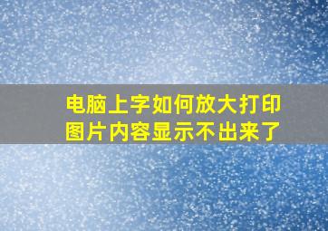 电脑上字如何放大打印图片内容显示不出来了