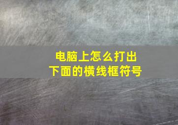 电脑上怎么打出下面的横线框符号