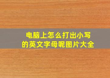 电脑上怎么打出小写的英文字母呢图片大全