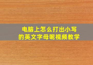 电脑上怎么打出小写的英文字母呢视频教学