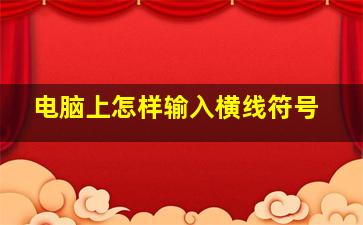 电脑上怎样输入横线符号