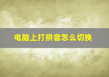 电脑上打拼音怎么切换