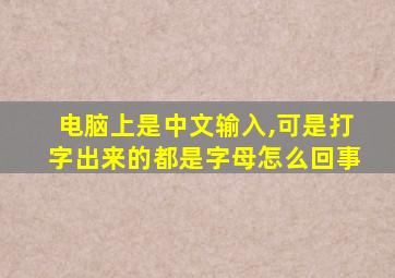 电脑上是中文输入,可是打字出来的都是字母怎么回事