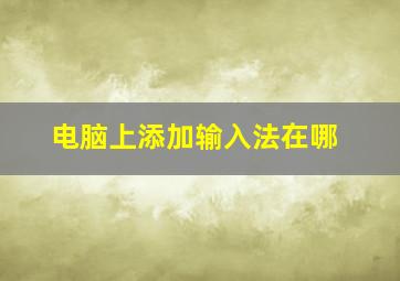 电脑上添加输入法在哪