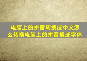 电脑上的拼音转换成中文怎么转换电脑上的拼音换成字体