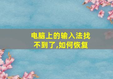 电脑上的输入法找不到了,如何恢复