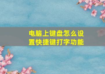 电脑上键盘怎么设置快捷键打字功能