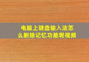 电脑上键盘输入法怎么删除记忆功能呢视频