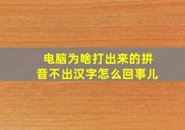 电脑为啥打出来的拼音不出汉字怎么回事儿