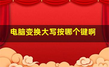 电脑变换大写按哪个键啊