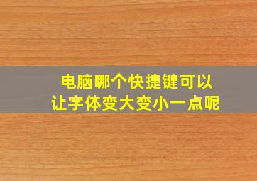 电脑哪个快捷键可以让字体变大变小一点呢