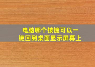 电脑哪个按键可以一键回到桌面显示屏幕上