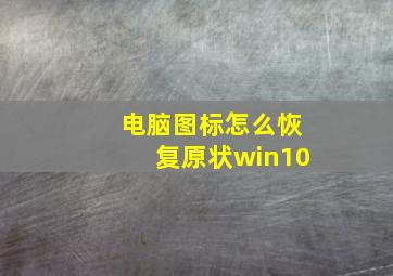 电脑图标怎么恢复原状win10