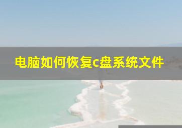 电脑如何恢复c盘系统文件