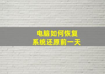 电脑如何恢复系统还原前一天