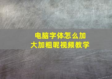 电脑字体怎么加大加粗呢视频教学