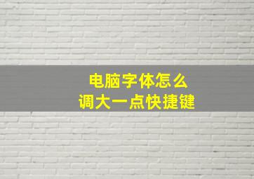 电脑字体怎么调大一点快捷键