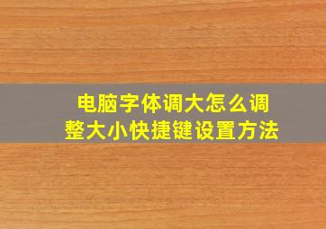 电脑字体调大怎么调整大小快捷键设置方法