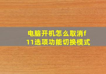 电脑开机怎么取消f11选项功能切换模式