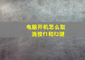 电脑开机怎么取消按f1和f2键