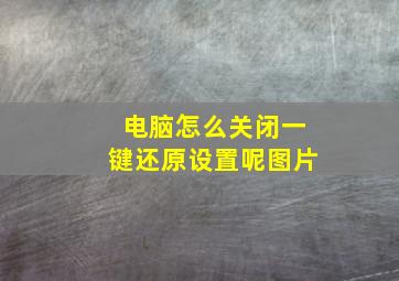 电脑怎么关闭一键还原设置呢图片