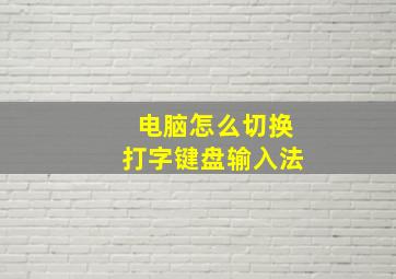 电脑怎么切换打字键盘输入法