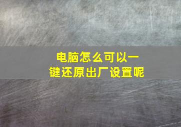 电脑怎么可以一键还原出厂设置呢