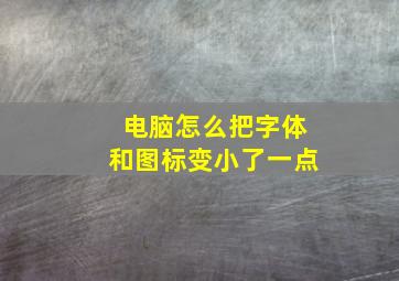 电脑怎么把字体和图标变小了一点