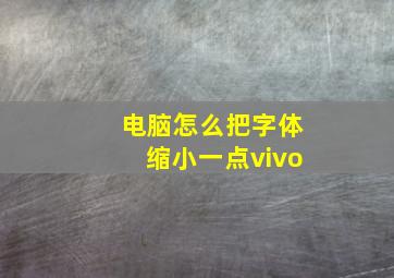 电脑怎么把字体缩小一点vivo