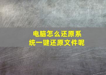 电脑怎么还原系统一键还原文件呢