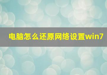 电脑怎么还原网络设置win7