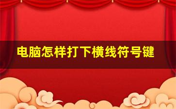 电脑怎样打下横线符号键