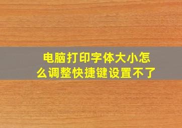 电脑打印字体大小怎么调整快捷键设置不了