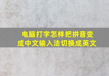 电脑打字怎样把拼音变成中文输入法切换成英文