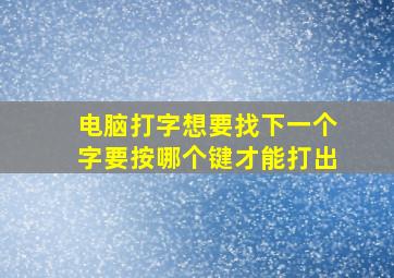 电脑打字想要找下一个字要按哪个键才能打出