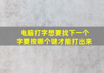 电脑打字想要找下一个字要按哪个键才能打出来