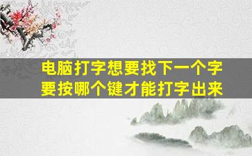 电脑打字想要找下一个字要按哪个键才能打字出来