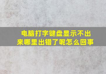 电脑打字键盘显示不出来哪里出错了呢怎么回事